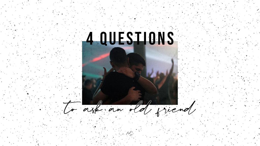 4 questions to ask an old friend